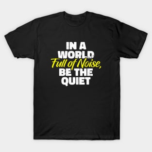 In a World Full of Noise, Be the Quiet T-Shirt